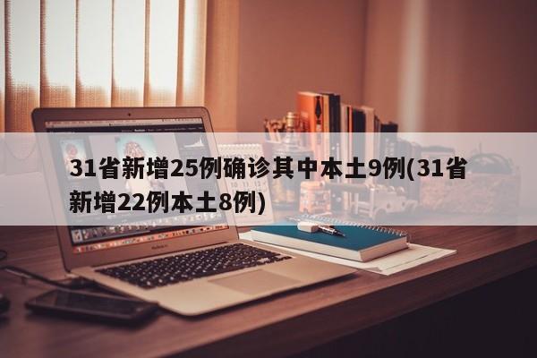 31省新增25例确诊其中本土9例(31省新增22例本土8例)-第1张图片-某年资讯