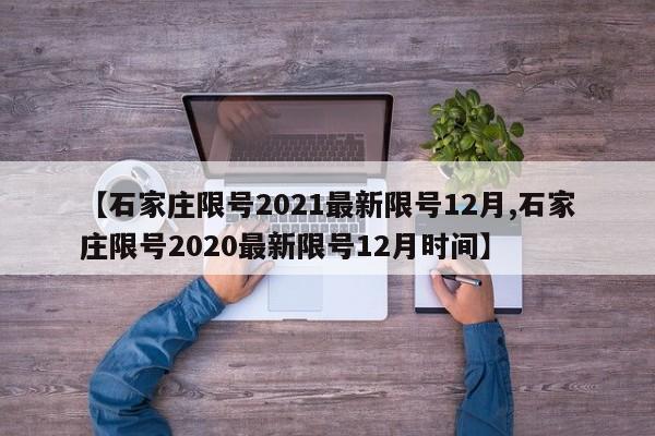 【石家庄限号2021最新限号12月,石家庄限号2020最新限号12月时间】-第1张图片-某年资讯