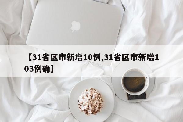 【31省区市新增10例,31省区市新增103例确】-第1张图片-某年资讯