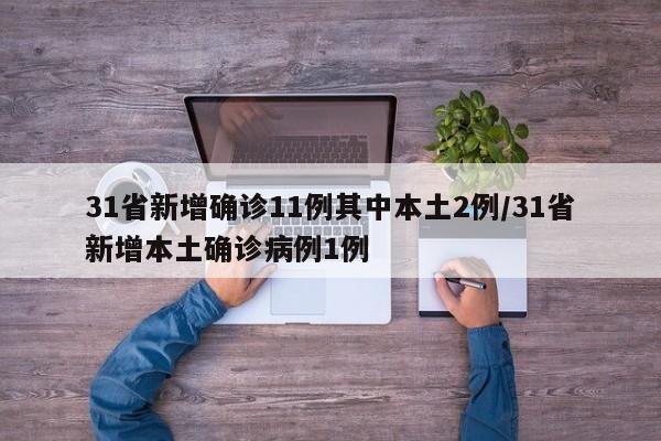 31省新增确诊11例其中本土2例/31省新增本土确诊病例1例-第1张图片-某年资讯