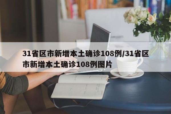 31省区市新增本土确诊108例/31省区市新增本土确诊108例图片-第1张图片-某年资讯