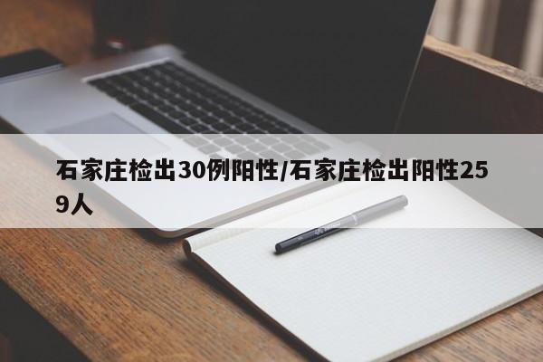 石家庄检出30例阳性/石家庄检出阳性259人-第1张图片-某年资讯