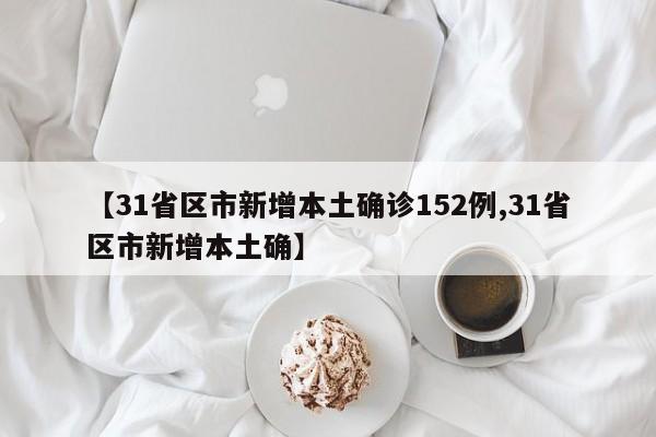 【31省区市新增本土确诊152例,31省区市新增本土确】-第1张图片-某年资讯