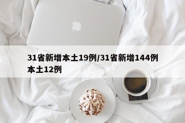 31省新增本土19例/31省新增144例本土12例-第1张图片-某年资讯