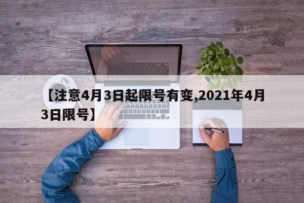 【注意4月3日起限号有变,2021年4月3日限号】-第1张图片-某年资讯