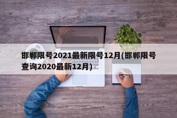 邯郸限号2021最新限号12月(邯郸限号查询2020最新12月)-第1张图片-某年资讯