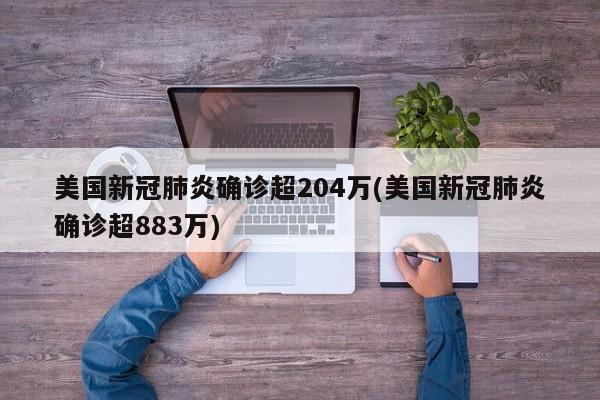 美国新冠肺炎确诊超204万(美国新冠肺炎确诊超883万)-第1张图片-某年资讯