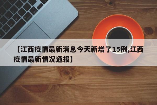 【江西疫情最新消息今天新增了15例,江西疫情最新情况通报】-第1张图片-某年资讯