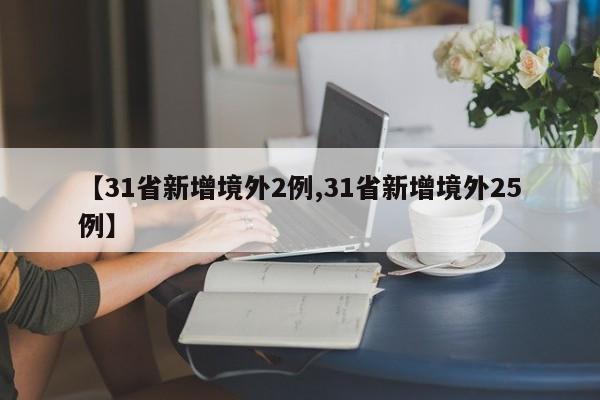 【31省新增境外2例,31省新增境外25例】-第1张图片-某年资讯