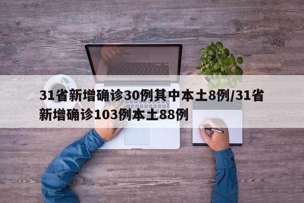 31省新增确诊30例其中本土8例/31省新增确诊103例本土88例-第1张图片-某年资讯