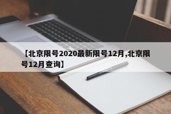 【北京限号2020最新限号12月,北京限号12月查询】-第1张图片-某年资讯