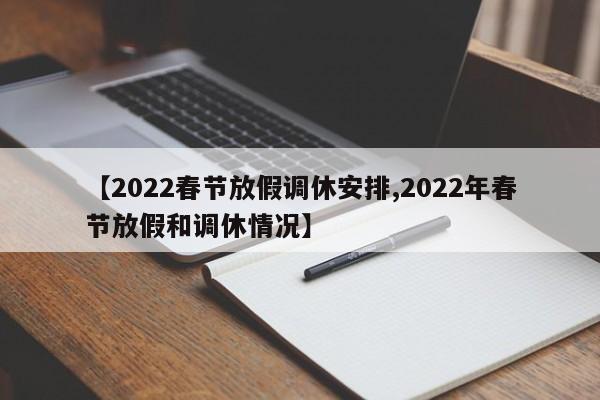 【2022春节放假调休安排,2022年春节放假和调休情况】-第1张图片-某年资讯