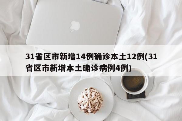 31省区市新增14例确诊本土12例(31省区市新增本土确诊病例4例)-第1张图片-某年资讯