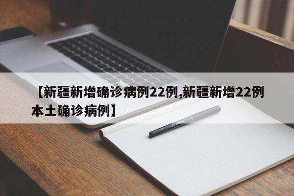 【新疆新增确诊病例22例,新疆新增22例本土确诊病例】-第1张图片-某年资讯