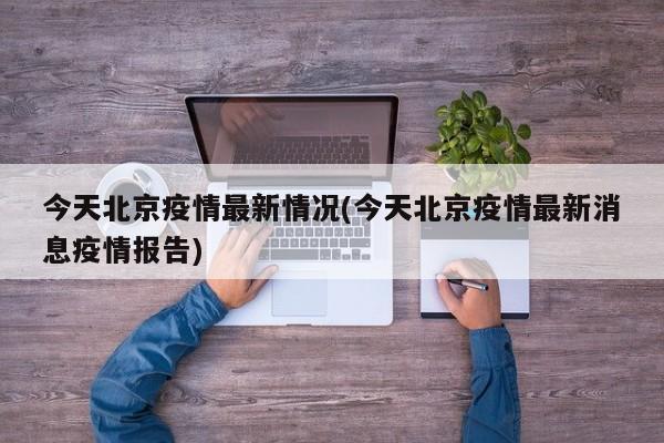 今天北京疫情最新情况(今天北京疫情最新消息疫情报告)-第1张图片-某年资讯