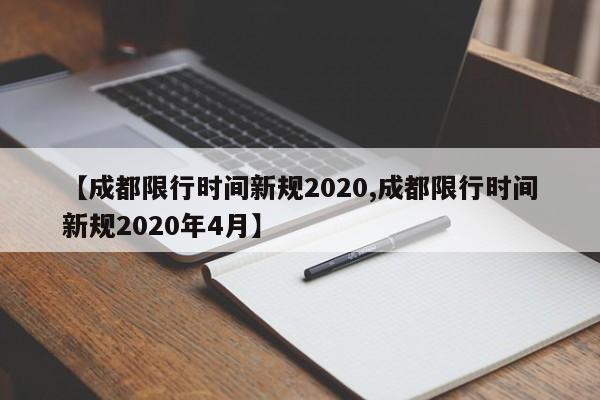 【成都限行时间新规2020,成都限行时间新规2020年4月】-第1张图片-某年资讯