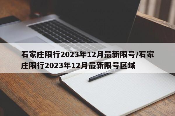 石家庄限行2023年12月最新限号/石家庄限行2023年12月最新限号区域-第1张图片-某年资讯