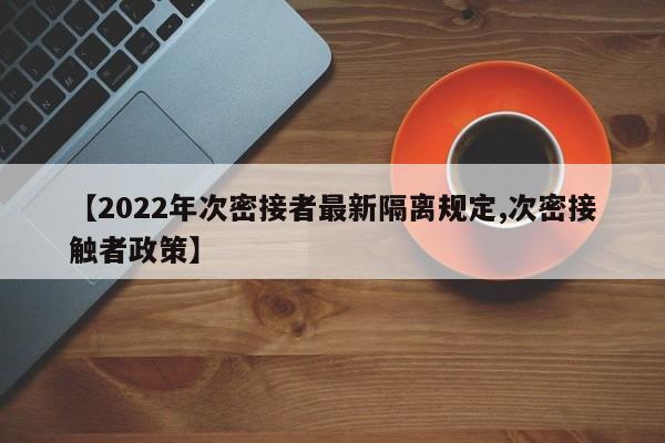 【2022年次密接者最新隔离规定,次密接触者政策】-第1张图片-某年资讯