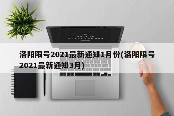 洛阳限号2021最新通知1月份(洛阳限号2021最新通知3月)-第1张图片-某年资讯