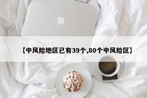 【中风险地区已有39个,80个中风险区】-第1张图片-某年资讯