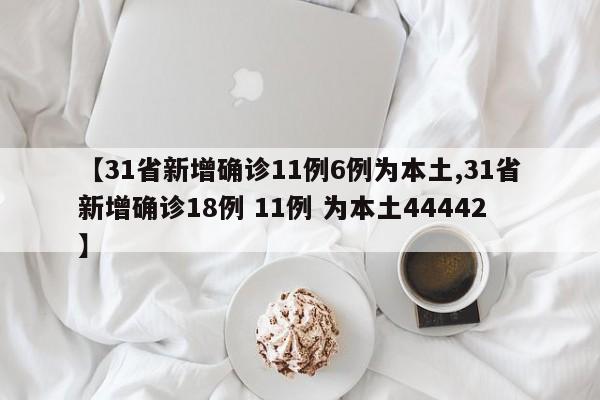 【31省新增确诊11例6例为本土,31省新增确诊18例 11例 为本土44442】-第1张图片-某年资讯