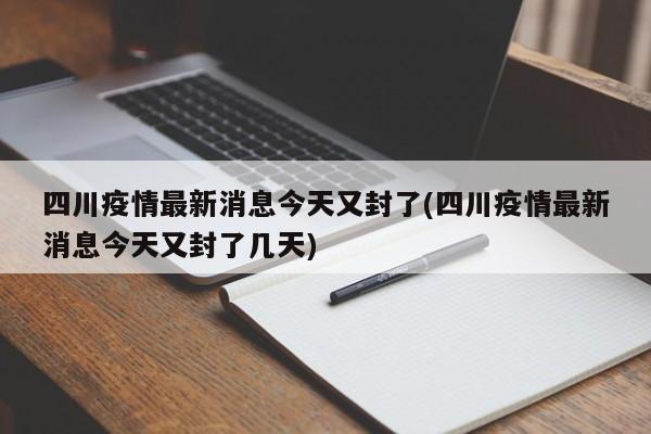 四川疫情最新消息今天又封了(四川疫情最新消息今天又封了几天)-第1张图片-某年资讯