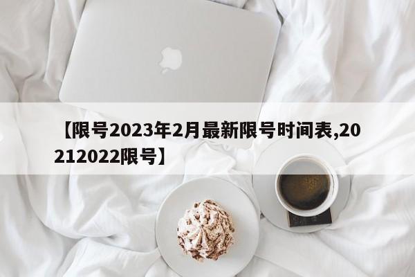 【限号2023年2月最新限号时间表,20212022限号】-第1张图片-某年资讯