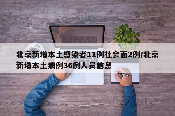 北京新增本土感染者11例社会面2例/北京新增本土病例36例人员信息-第1张图片-某年资讯