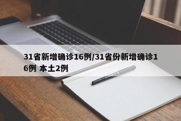 31省新增确诊16例/31省份新增确诊16例 本土2例-第1张图片-某年资讯