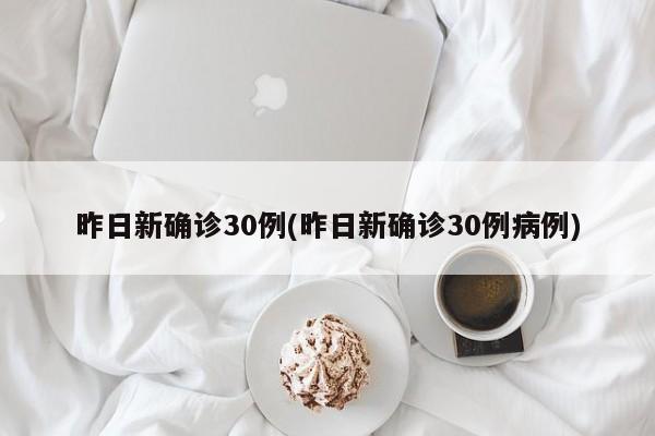 昨日新确诊30例(昨日新确诊30例病例)-第1张图片-某年资讯