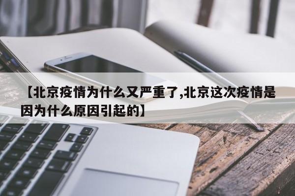 【北京疫情为什么又严重了,北京这次疫情是因为什么原因引起的】-第1张图片-某年资讯