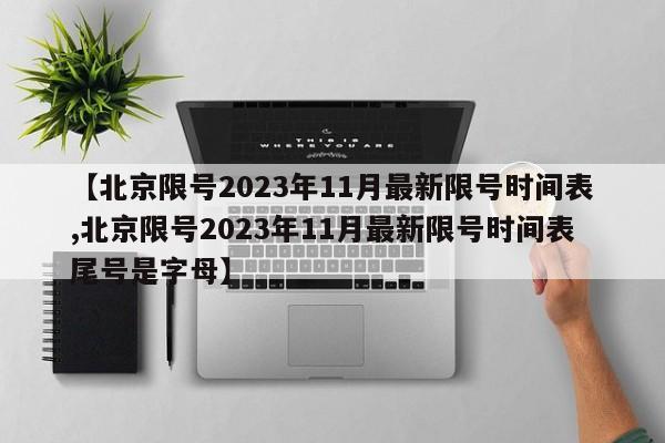 【北京限号2023年11月最新限号时间表,北京限号2023年11月最新限号时间表尾号是字母】-第1张图片-某年资讯