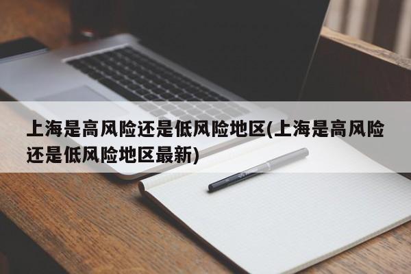 上海是高风险还是低风险地区(上海是高风险还是低风险地区最新)-第1张图片-某年资讯