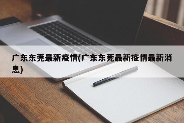 广东东莞最新疫情(广东东莞最新疫情最新消息)-第1张图片-某年资讯