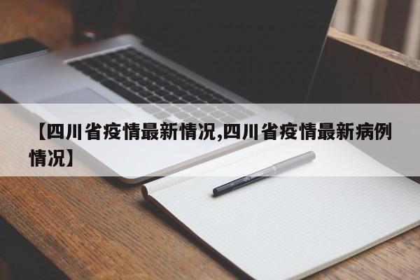 【四川省疫情最新情况,四川省疫情最新病例情况】-第1张图片-某年资讯