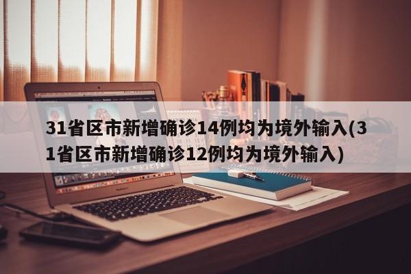 31省区市新增确诊14例均为境外输入(31省区市新增确诊12例均为境外输入)-第1张图片-某年资讯