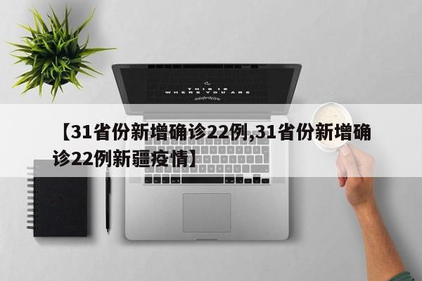 【31省份新增确诊22例,31省份新增确诊22例新疆疫情】-第1张图片-某年资讯