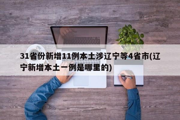 31省份新增11例本土涉辽宁等4省市(辽宁新增本土一例是哪里的)-第1张图片-某年资讯