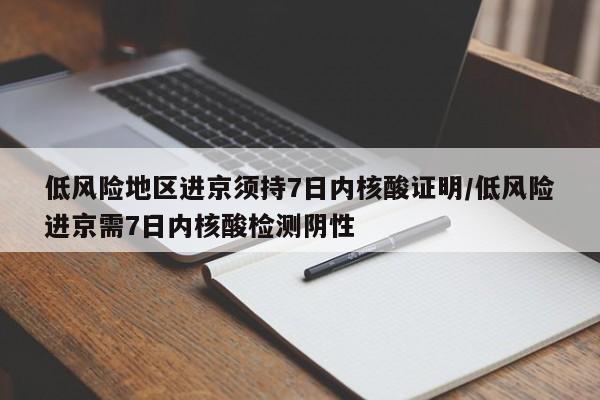 低风险地区进京须持7日内核酸证明/低风险进京需7日内核酸检测阴性-第1张图片-某年资讯