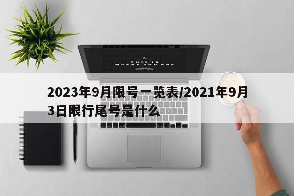 2023年9月限号一览表/2021年9月3日限行尾号是什么-第1张图片-某年资讯