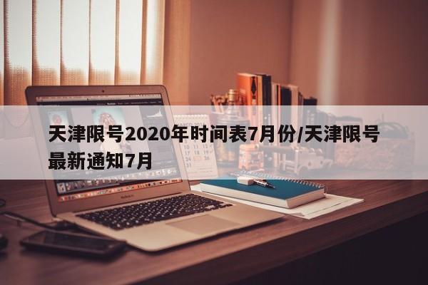 天津限号2020年时间表7月份/天津限号最新通知7月-第1张图片-某年资讯