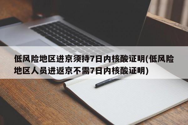 低风险地区进京须持7日内核酸证明(低风险地区人员进返京不需7日内核酸证明)-第1张图片-某年资讯