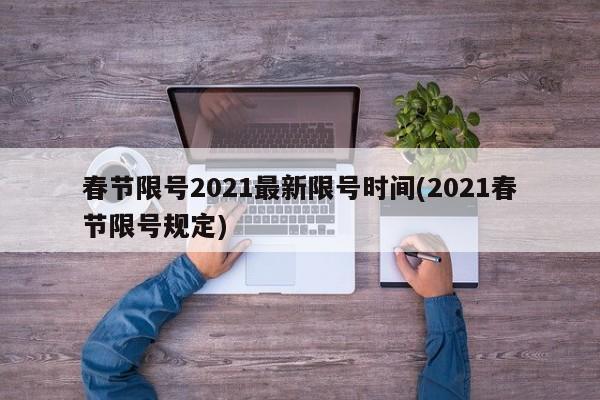 春节限号2021最新限号时间(2021春节限号规定)-第1张图片-某年资讯