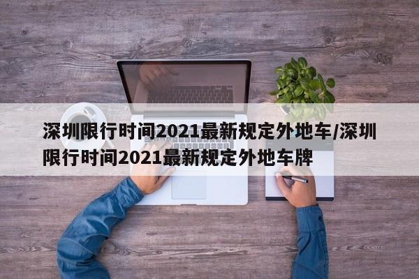 深圳限行时间2021最新规定外地车/深圳限行时间2021最新规定外地车牌-第1张图片-某年资讯