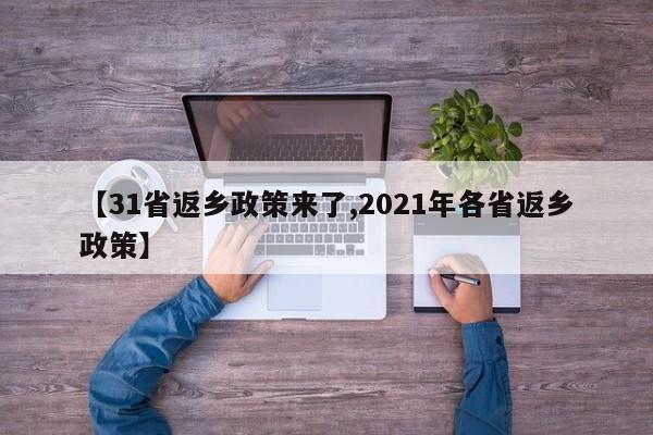 【31省返乡政策来了,2021年各省返乡政策】-第1张图片-某年资讯